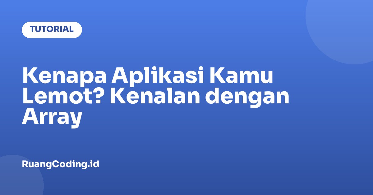 Kenapa Aplikasi Kamu Lemot? Kenalan dengan Array