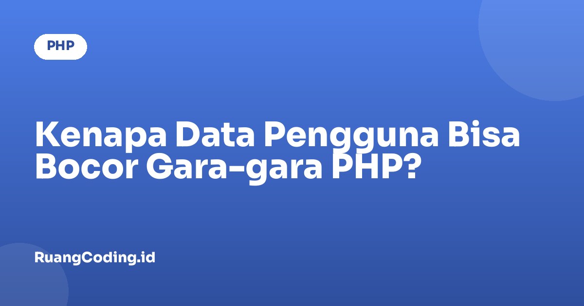 Kenapa Data Pengguna Bisa Bocor Gara-gara PHP?