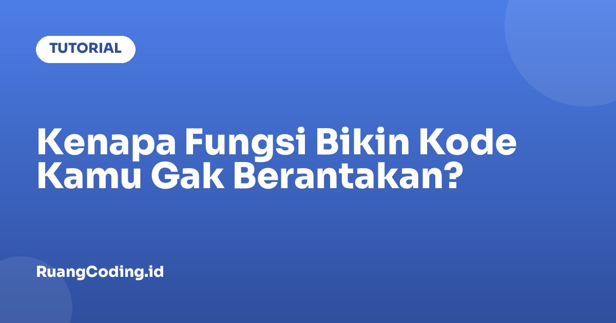 Kenapa Fungsi Bikin Kode Kamu Gak Berantakan?