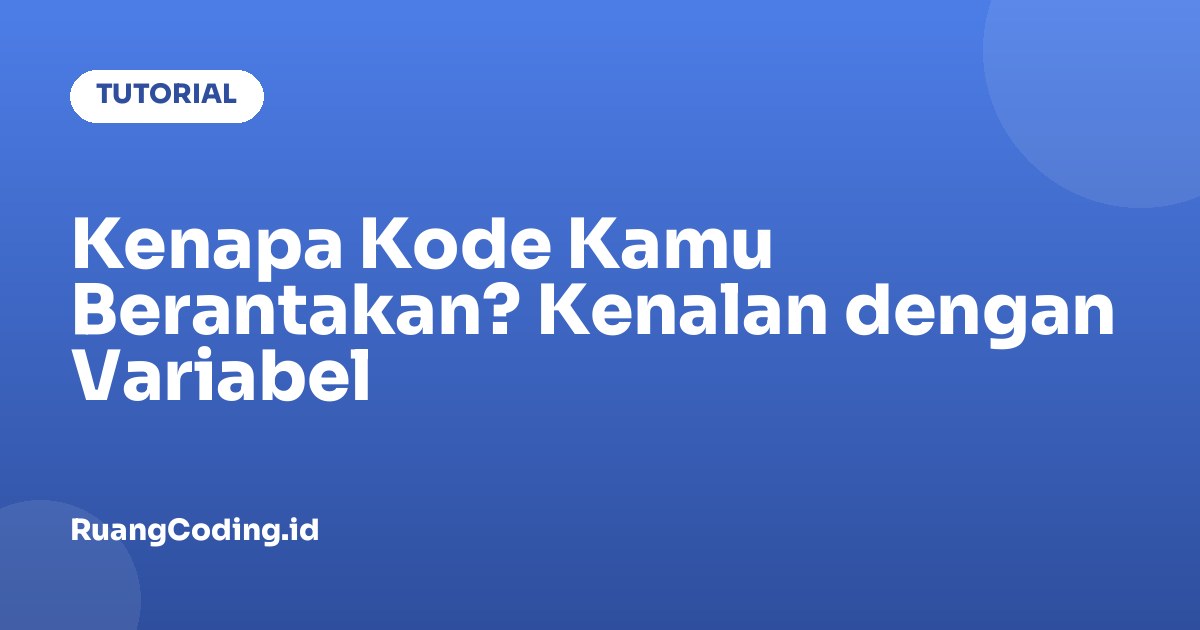 Kenapa Kode Kamu Berantakan? Kenalan dengan Variabel