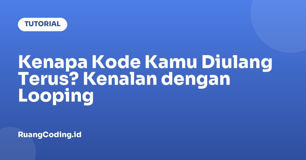 Kenapa Kode Kamu Diulang Terus? Kenalan dengan Looping