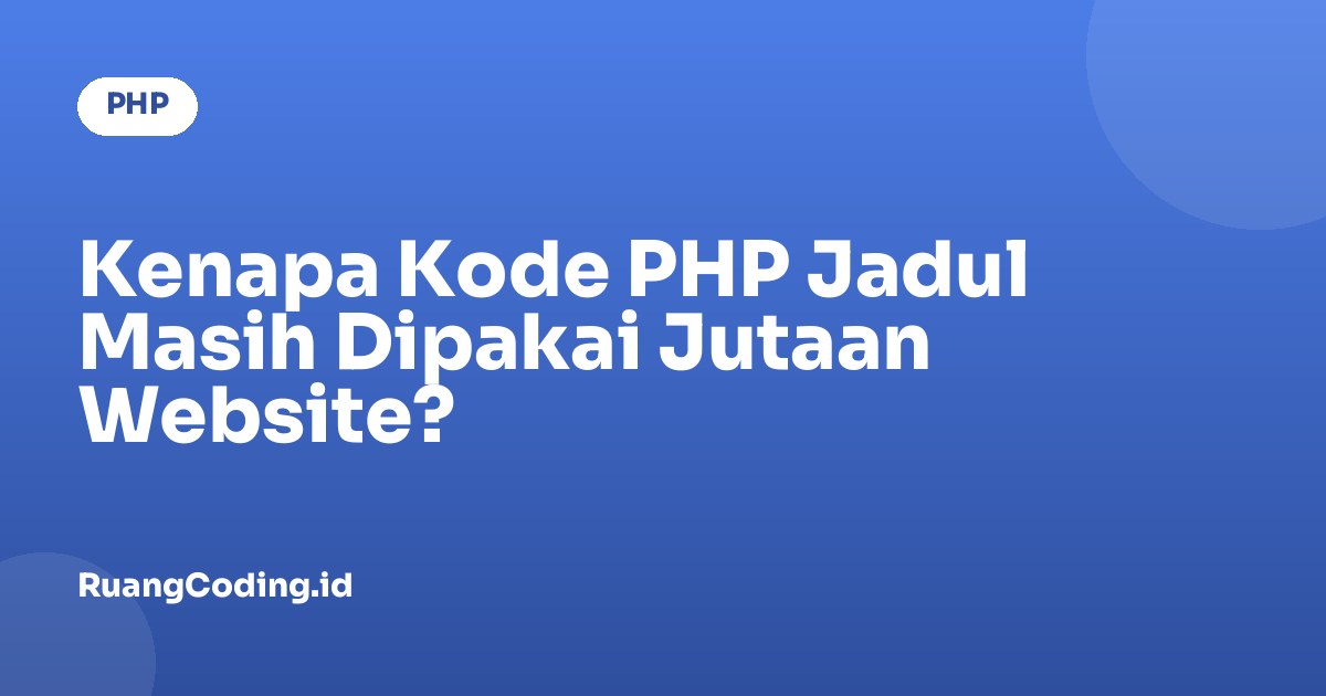 Kenapa Kode PHP Jadul Masih Dipakai Jutaan Website?