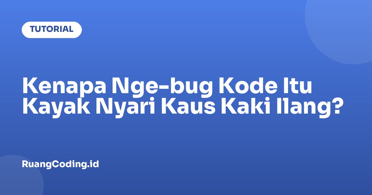 Kenapa Nge-bug Kode Itu Kayak Nyari Kaus Kaki Ilang?