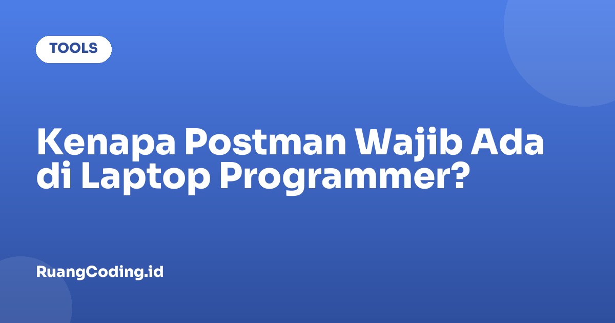 Kenapa Postman Wajib Ada di Laptop Programmer?