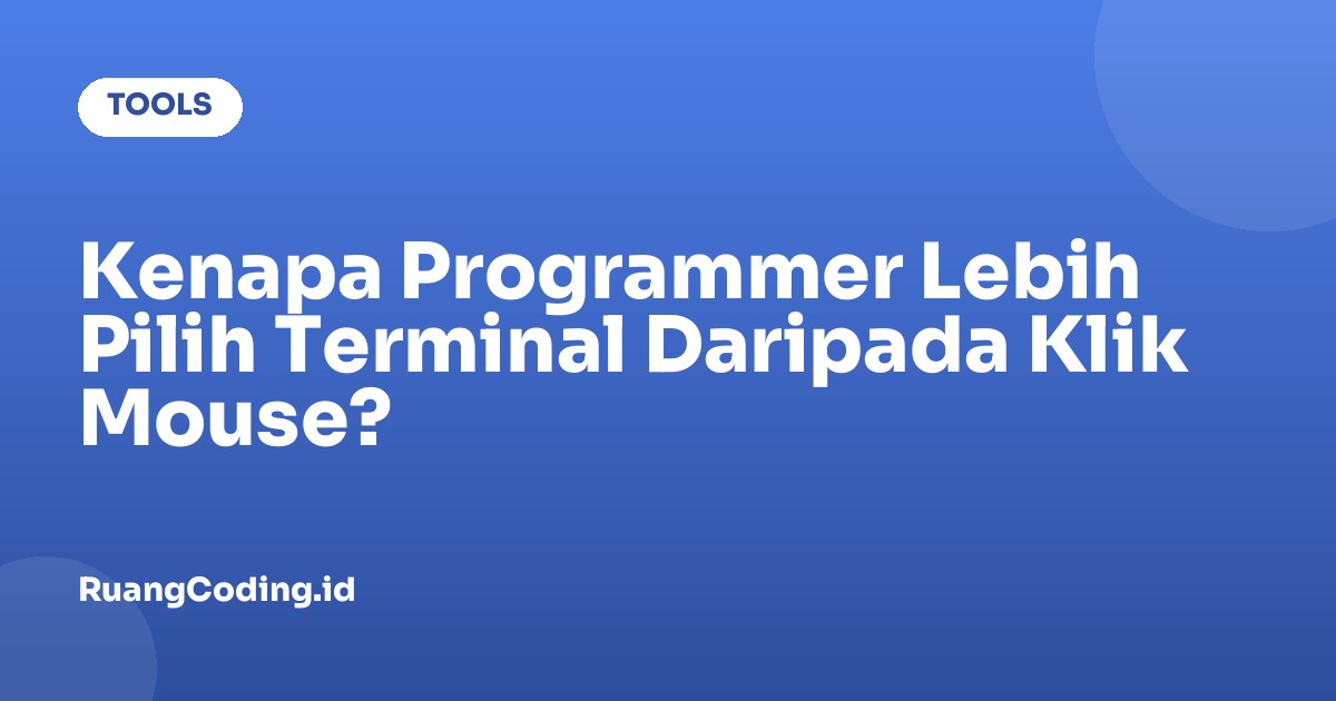 Kenapa Programmer Lebih Pilih Terminal Daripada Klik Mouse?
