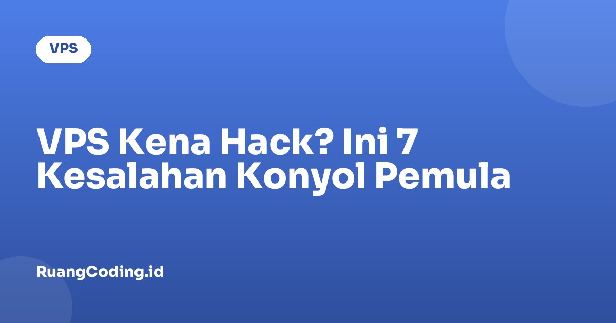 VPS Kena Hack? Ini 7 Kesalahan Konyol Pemula