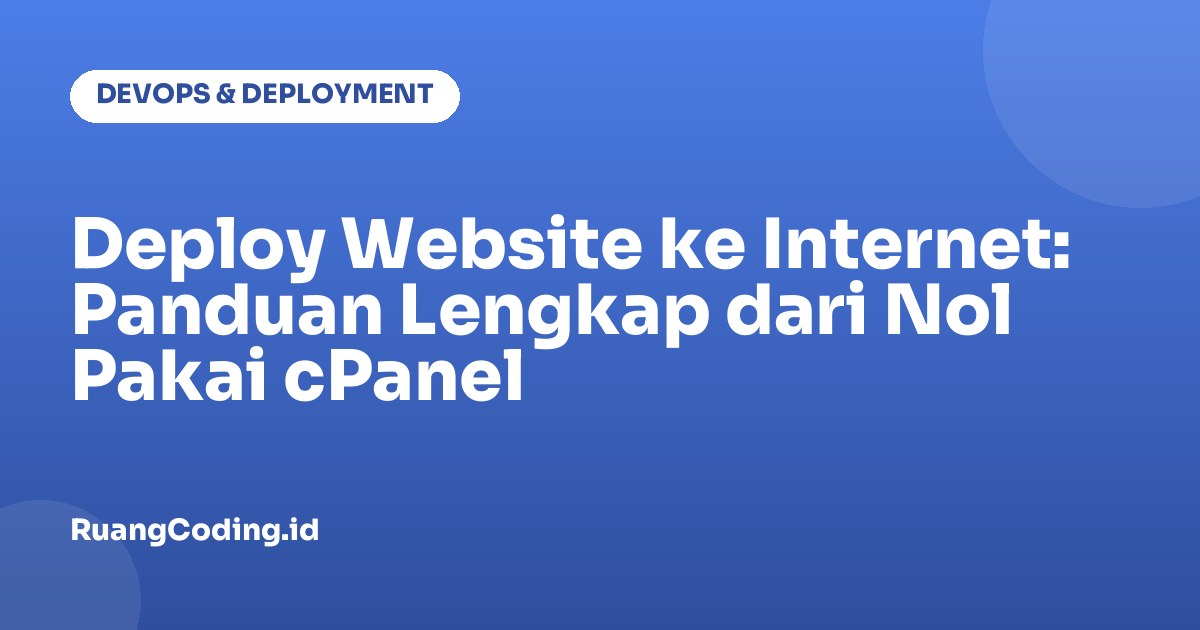 Deploy Website ke Internet: Panduan Lengkap dari Nol Pakai cPanel