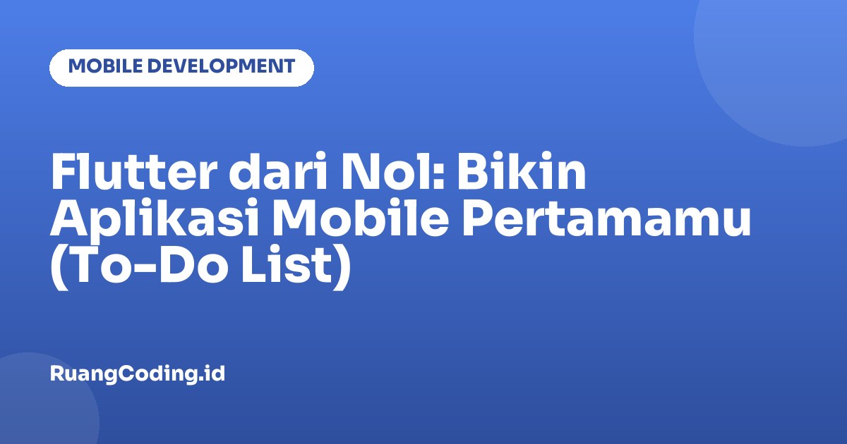 Flutter dari Nol: Bikin Aplikasi Mobile Pertamamu (To-Do List)