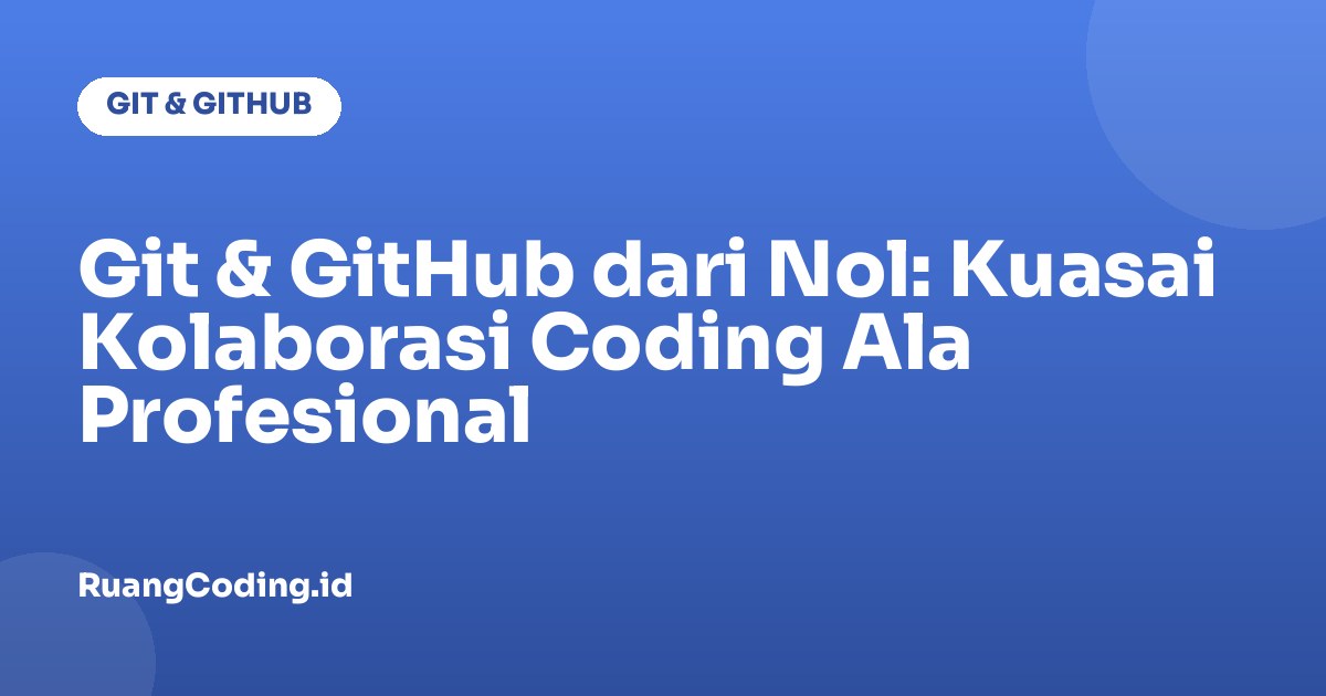 Git & GitHub dari Nol: Kuasai Kolaborasi Coding Ala Profesional
