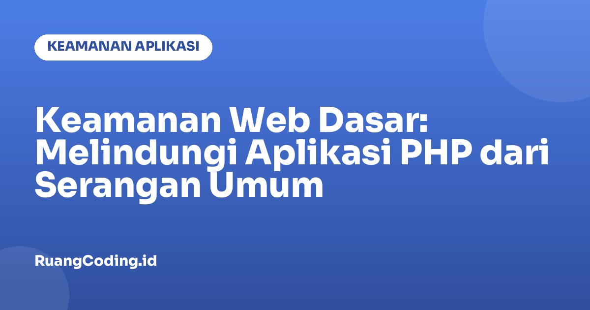 Keamanan Web Dasar: Melindungi Aplikasi PHP dari Serangan Umum