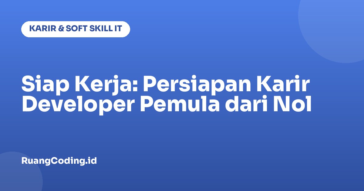 Siap Kerja: Persiapan Karir Developer Pemula dari Nol